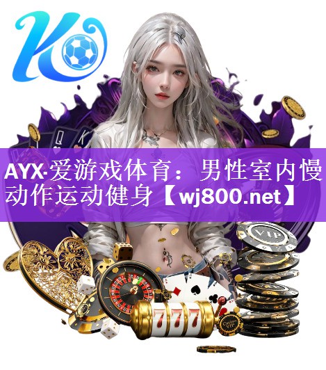 AYX·爱游戏体育：男性室内慢动作运动健身