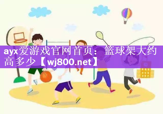 ayx爱游戏官网首页：篮球架大约高多少